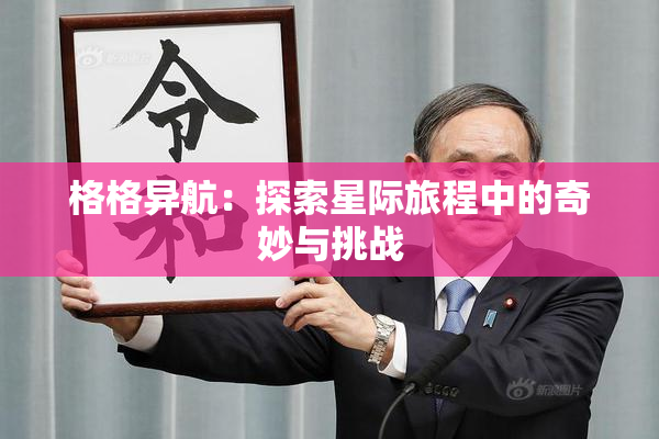 格格异航：探索星际旅程中的奇妙与挑战