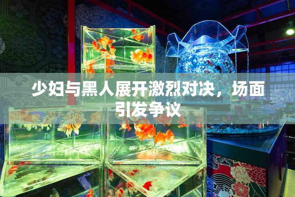 少妇与黑人展开激烈对决，场面引发争议