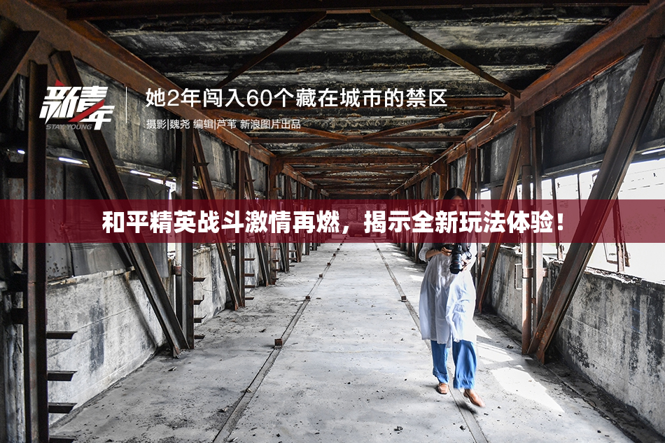 和平精英战斗激情再燃，揭示全新玩法体验！