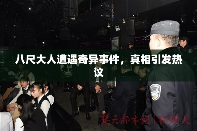 八尺大人遭遇奇异事件，真相引发热议