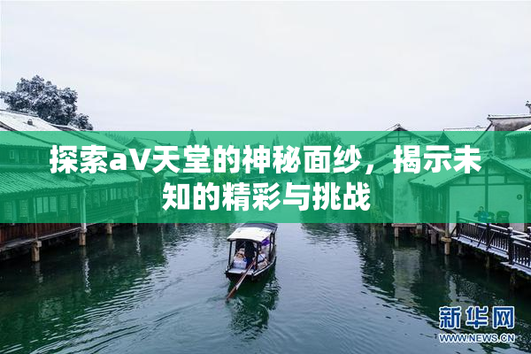 探索a∨天堂的神秘面纱，揭示未知的精彩与挑战