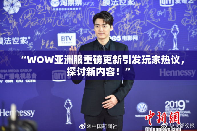 “WOW亚洲服重磅更新引发玩家热议，探讨新内容！”