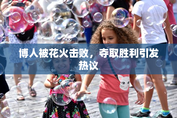 博人被花火击败，夺取胜利引发热议