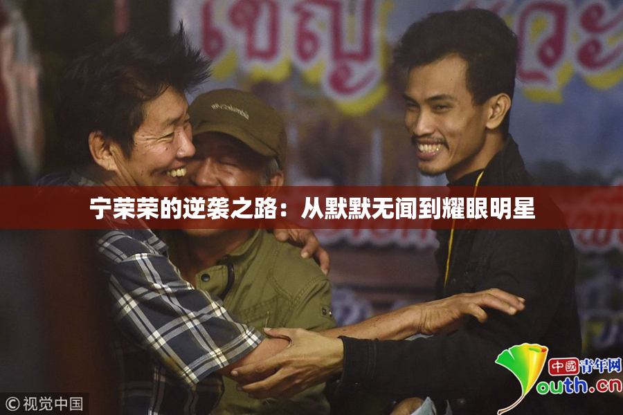 宁荣荣的逆袭之路：从默默无闻到耀眼明星