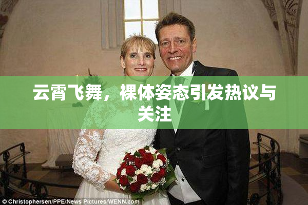 云霄飞舞，裸体姿态引发热议与关注