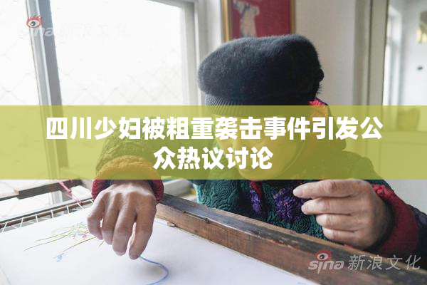 四川少妇被粗重袭击事件引发公众热议讨论