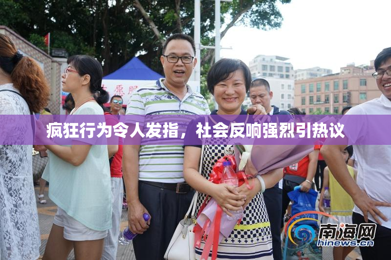 疯狂行为令人发指，社会反响强烈引热议