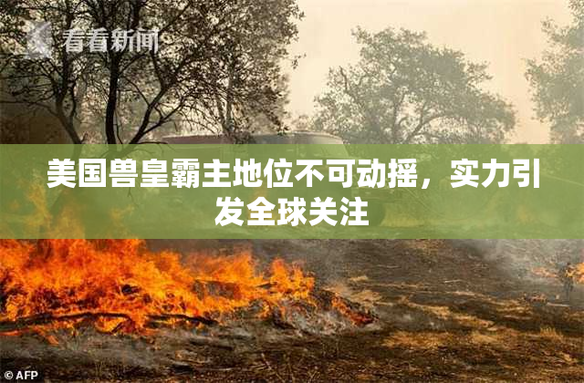 美国兽皇霸主地位不可动摇，实力引发全球关注