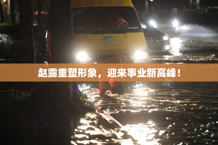 赵露重塑形象，迎来事业新高峰！