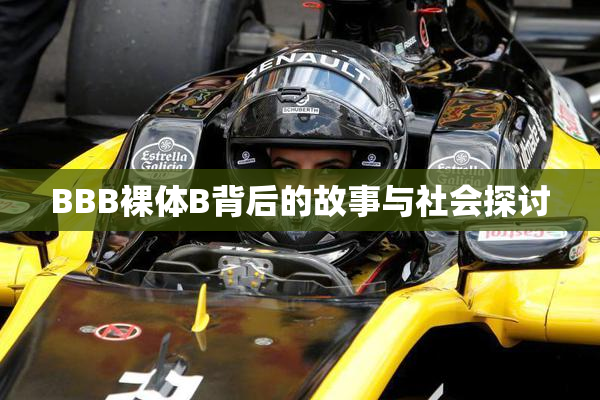 BBB裸体B背后的故事与社会探讨