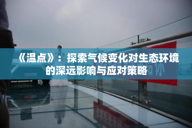 《温点》：探索气候变化对生态环境的深远影响与应对策略