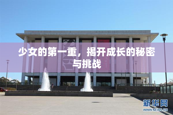 少女的第一重，揭开成长的秘密与挑战