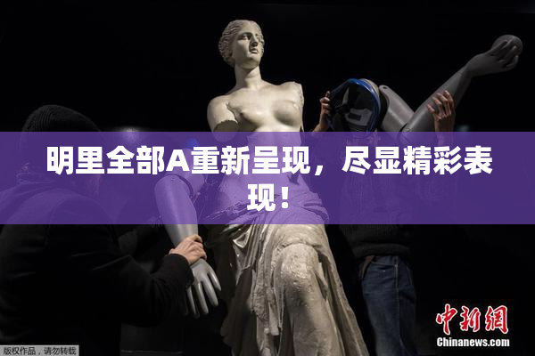 明里全部A重新呈现，尽显精彩表现！