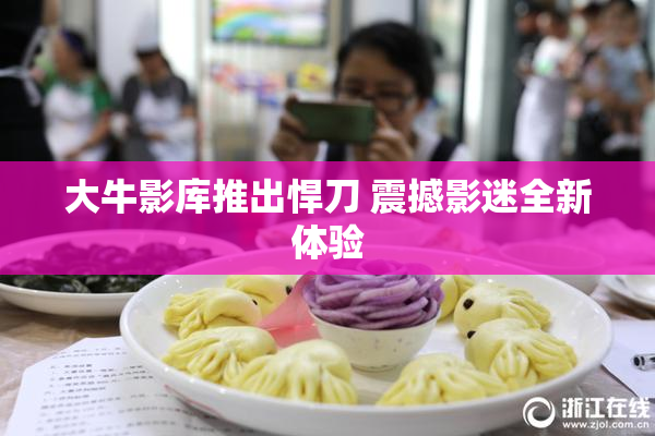 大牛影库推出悍刀 震撼影迷全新体验