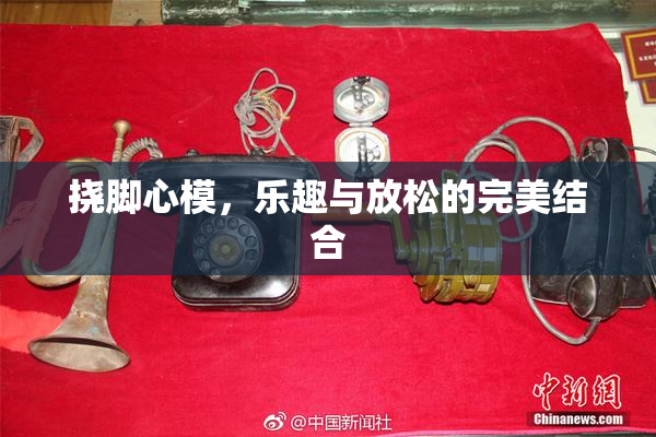 挠脚心模，乐趣与放松的完美结合