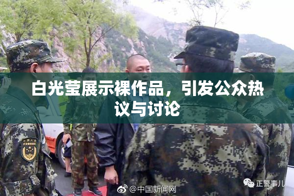 白光莹展示裸作品，引发公众热议与讨论