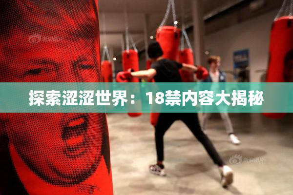 探索涩涩世界：18禁内容大揭秘