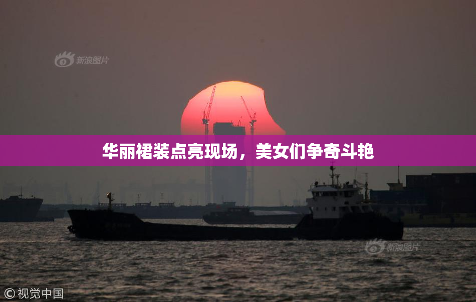 华丽裙装点亮现场，美女们争奇斗艳