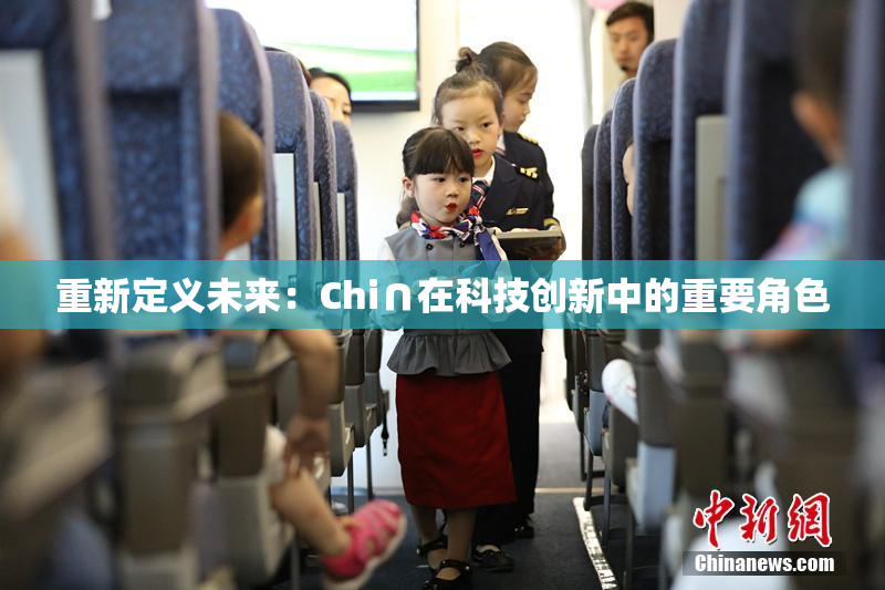 重新定义未来：Chi∩在科技创新中的重要角色