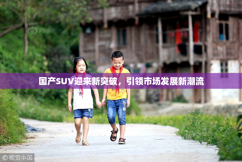 国产SUV迎来新突破，引领市场发展新潮流