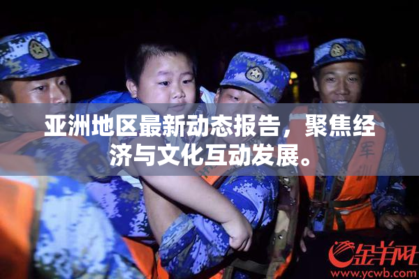 亚洲地区最新动态报告，聚焦经济与文化互动发展。