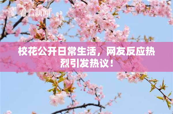 校花公开日常生活，网友反应热烈引发热议！