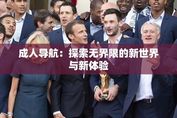 成人导航：探索无界限的新世界与新体验