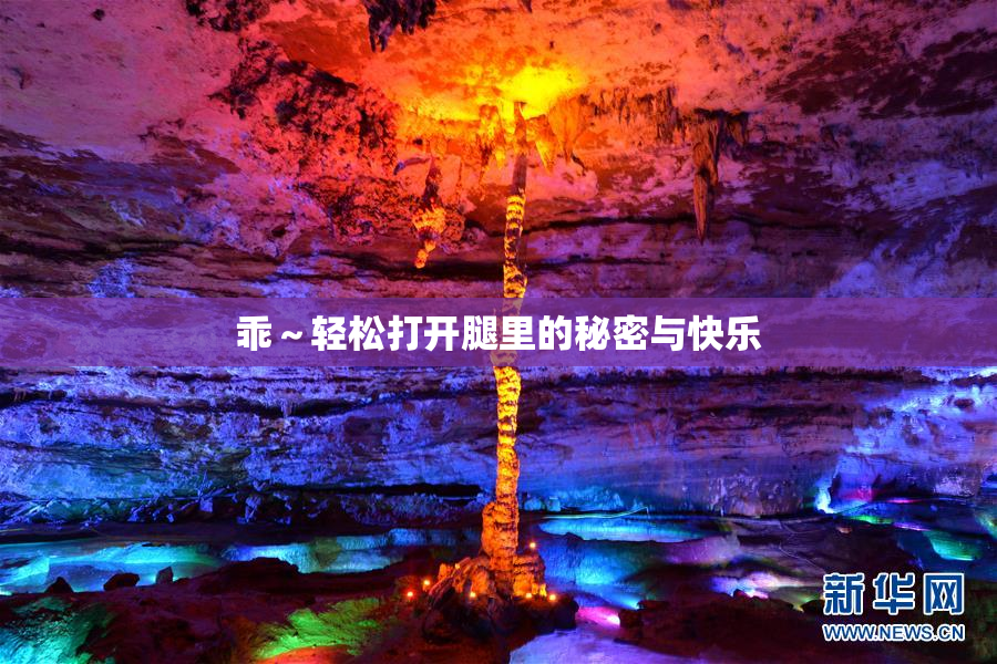 乖～轻松打开腿里的秘密与快乐