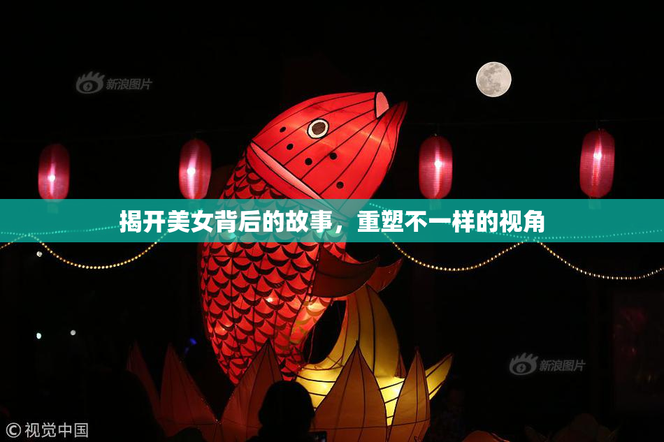 揭开美女背后的故事，重塑不一样的视角