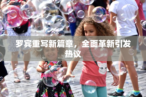 罗宾重写新篇章，全面革新引发热议
