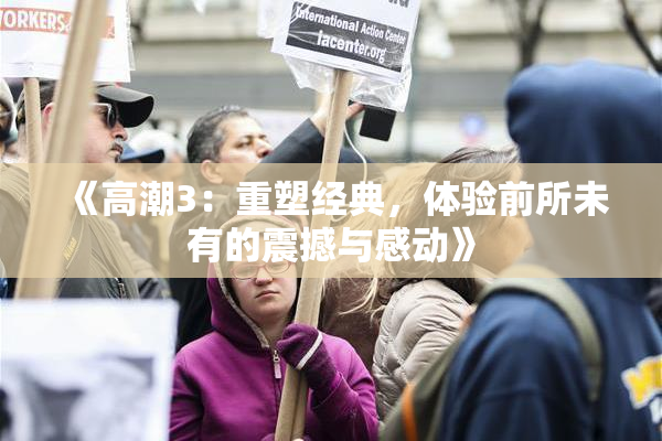 《高潮3：重塑经典，体验前所未有的震撼与感动》