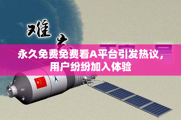 永久免费免费看A平台引发热议，用户纷纷加入体验