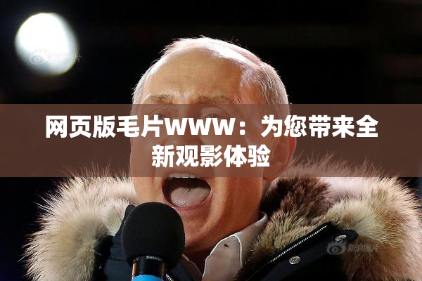 网页版毛片WWW：为您带来全新观影体验