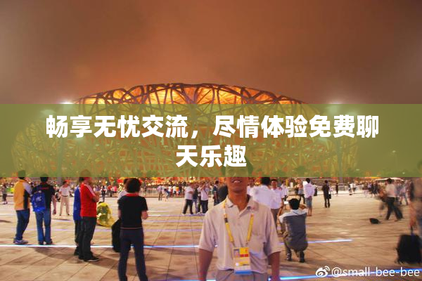 畅享无忧交流，尽情体验免费聊天乐趣