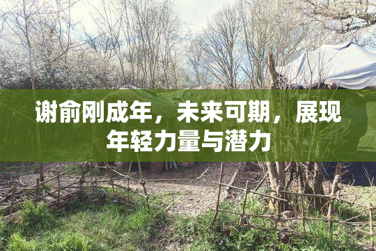 谢俞刚成年，未来可期，展现年轻力量与潜力