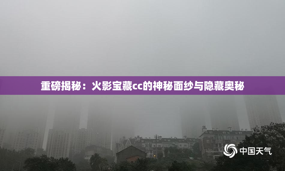重磅揭秘：火影宝藏cc的神秘面纱与隐藏奥秘