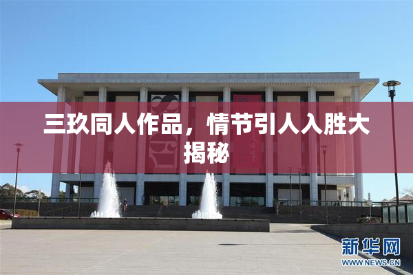 三玖同人作品，情节引人入胜大揭秘