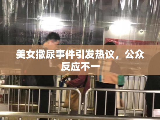 美女撒尿事件引发热议，公众反应不一
