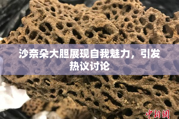 沙奈朵大胆展现自我魅力，引发热议讨论