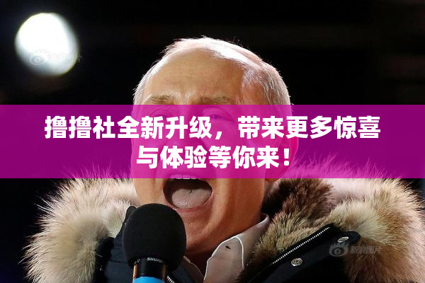 撸撸社全新升级，带来更多惊喜与体验等你来！