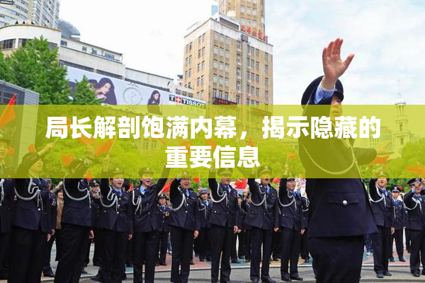 局长解剖饱满内幕，揭示隐藏的重要信息