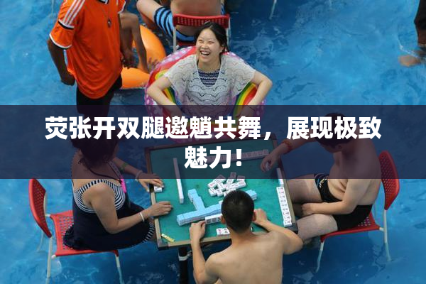 荧张开双腿邀魈共舞，展现极致魅力！