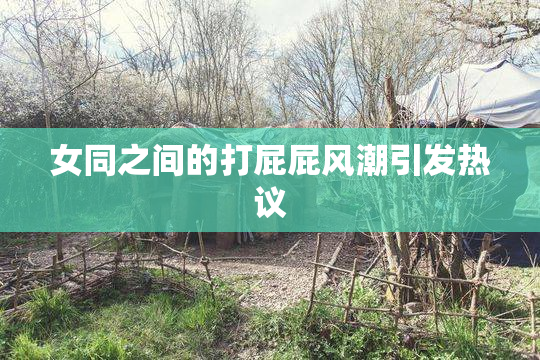 女同之间的打屁屁风潮引发热议