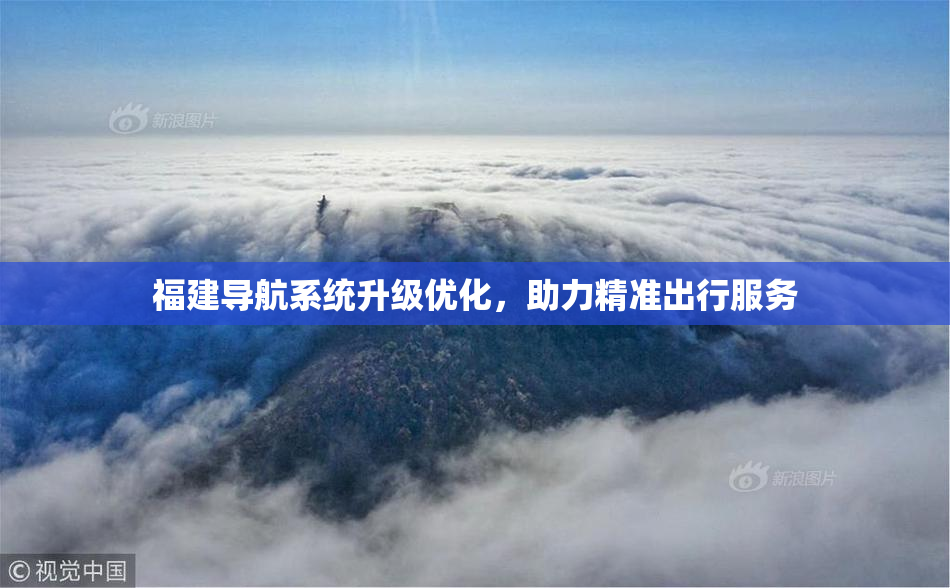 福建导航系统升级优化，助力精准出行服务