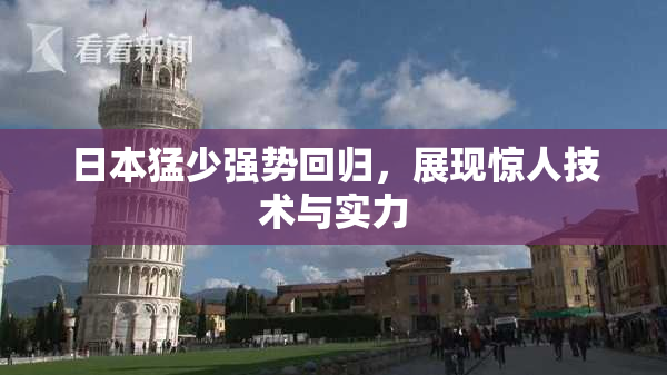 日本猛少强势回归，展现惊人技术与实力