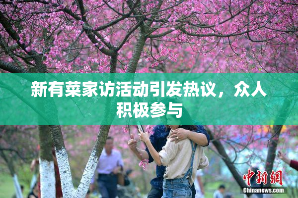 新有菜家访活动引发热议，众人积极参与