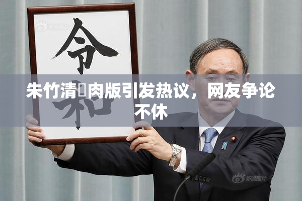朱竹清婬肉版引发热议，网友争论不休