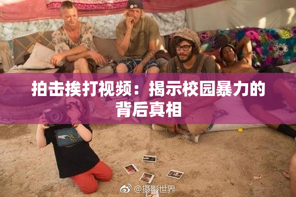 拍击挨打视频：揭示校园暴力的背后真相