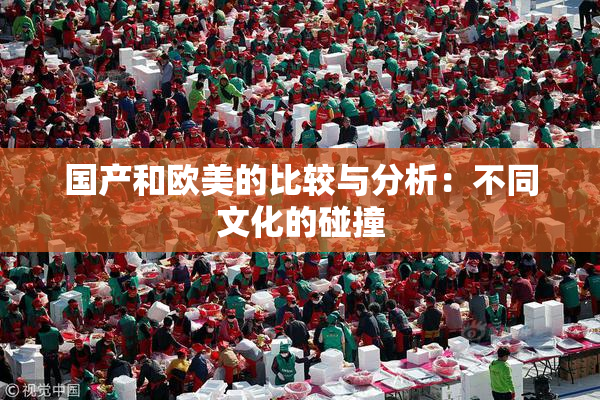 国产和欧美的比较与分析：不同文化的碰撞