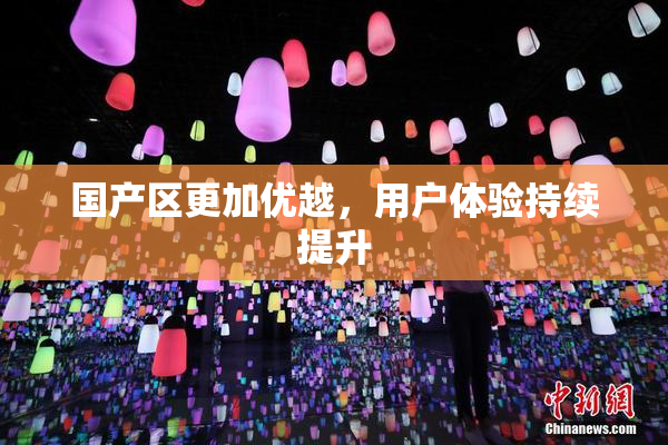 国产区更加优越，用户体验持续提升